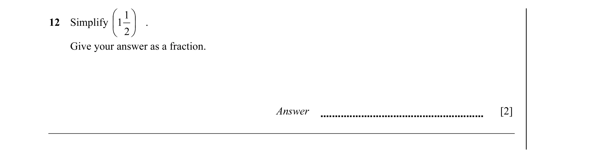 Question 21:  1  12 Simplify  1 2  . Give your answer as a fraction. Answer [2]