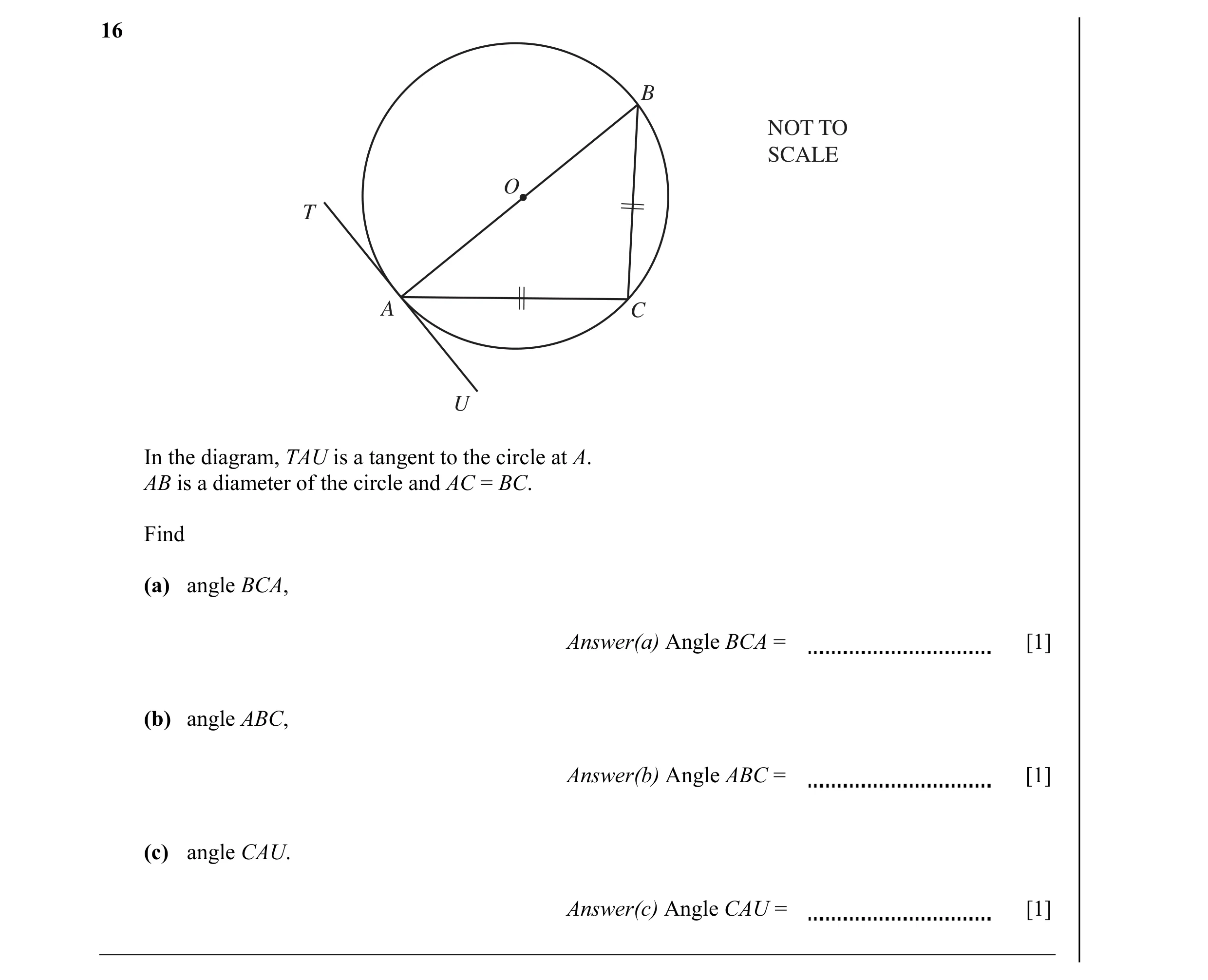 Question 5: B NOT TO SCALE O T A C U In the diagram, TAU is a tangent to the circle at A. AB is a diameter of the circle and AC = BC. Find (a) angle BC…