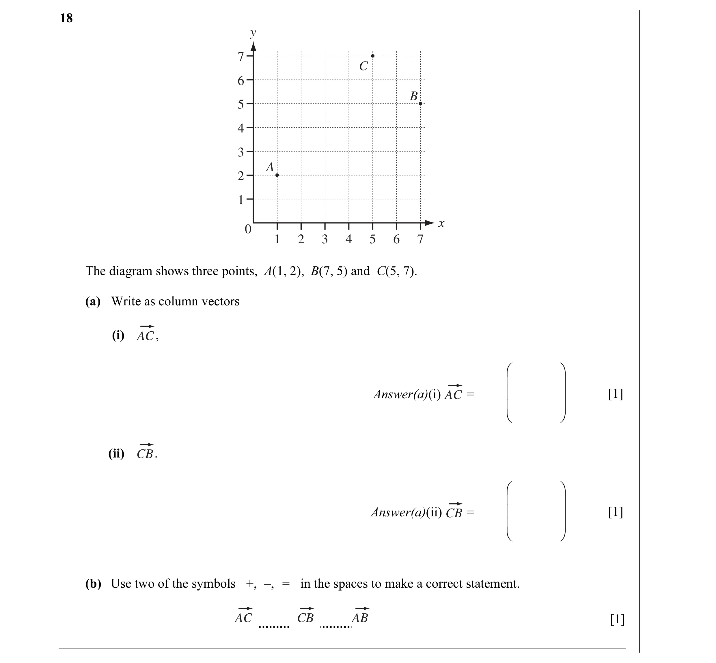 Question 12: y 7 C 6 B 5 4 3 A 2 1 x 0 1 2 3 4 5 6 7 The diagram shows three points, A(1, 2), B(7, 5) and C(5, 7). (a) Write as column vectors (i) AC, …