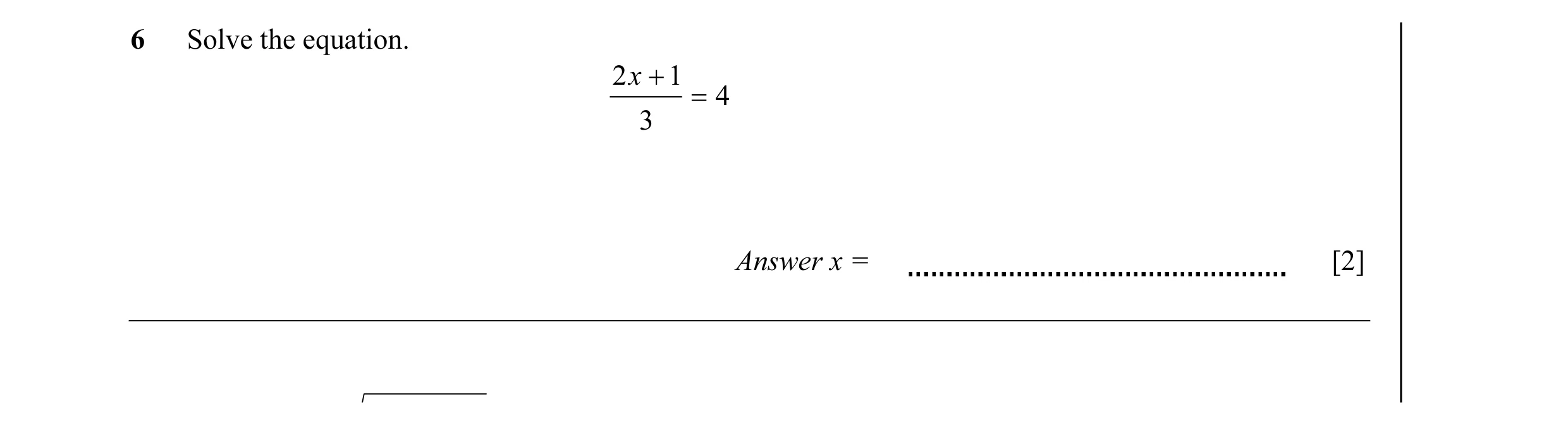 Question 16: Solve the equation. 2 x + 1 = 4 3 Answer x = [2]
