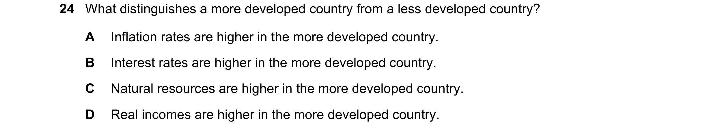 Question 131: What distinguishes a more developed country from a less developed country? A Inflation rates are higher in the more developed country. B In…