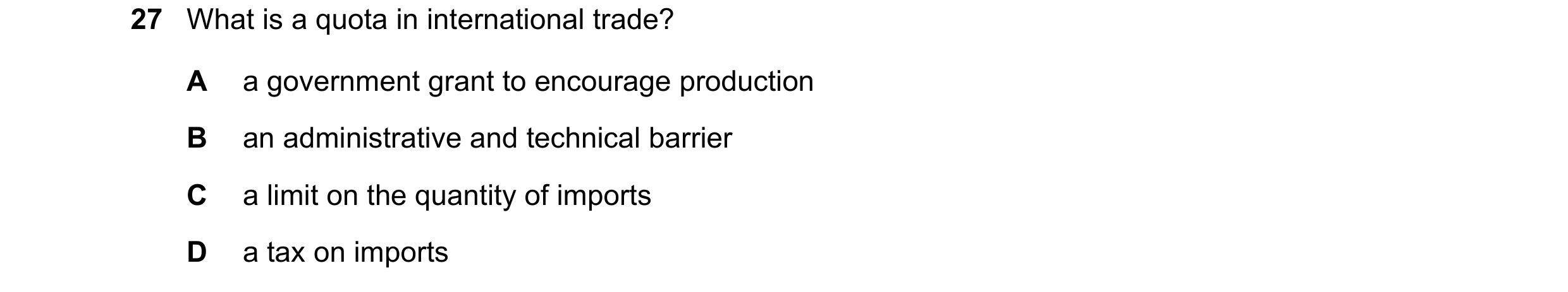 Question 123: What is a quota in international trade? A a government grant to encourage production B an administrative and technical barrier C a limit on…