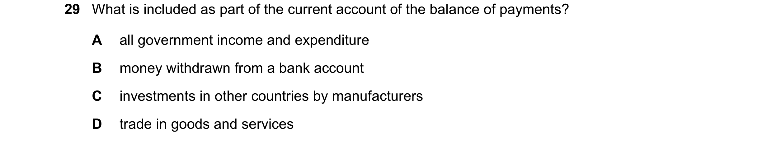 Question 93: What is included as part of the current account of the balance of payments? A all government income and expenditure B money withdrawn from …