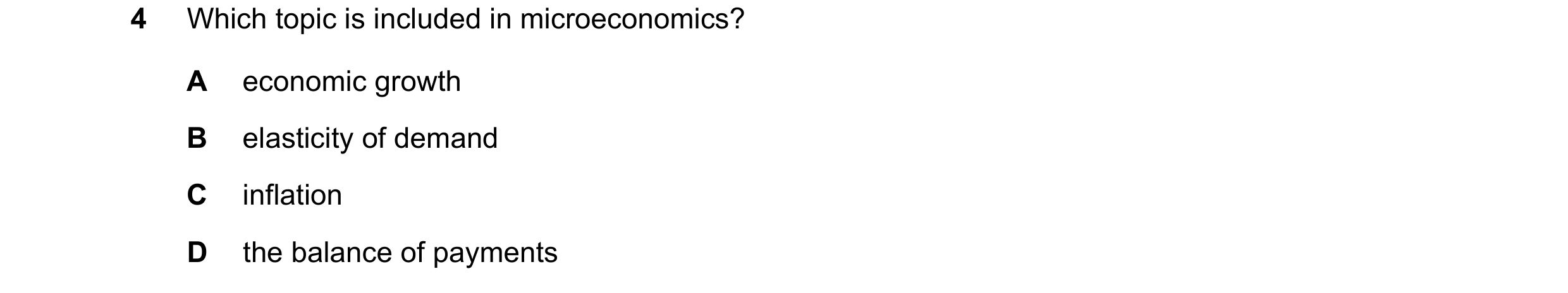 Question 1: Which topic is included in microeconomics? A economic growth B elasticity of demand C inflation D the balance of payments