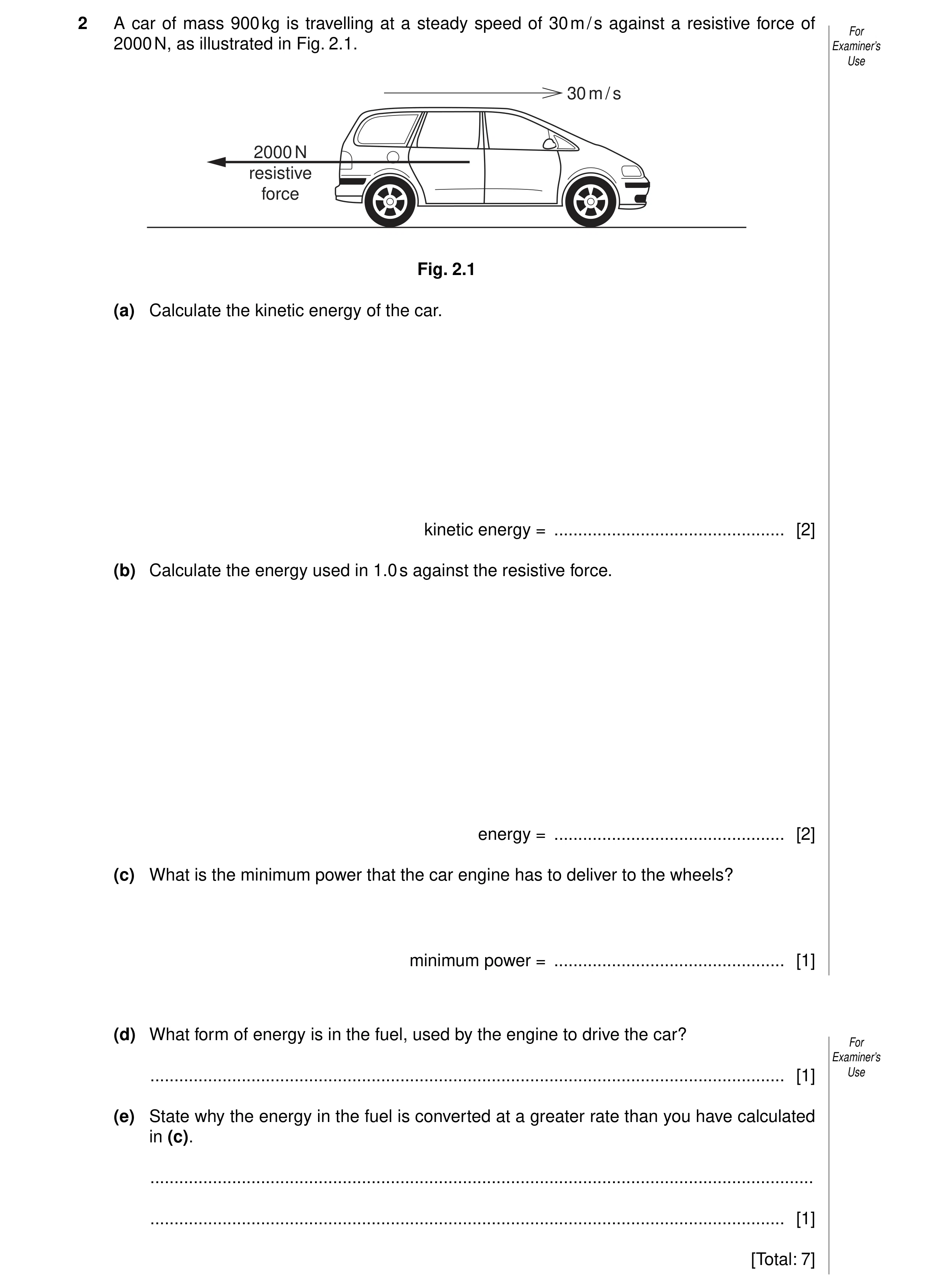 Question 11: A car of mass 900 kg is travelling at a steady speed of 30 m / s against a resistive force of For 2000 N, as illustrated in Fig. 2.1. Exami…