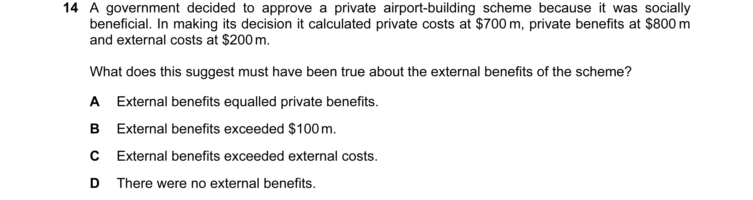 Question 11: A government decided to approve a private airport-building scheme because it was socially beneficial. In making its decision it calculated …