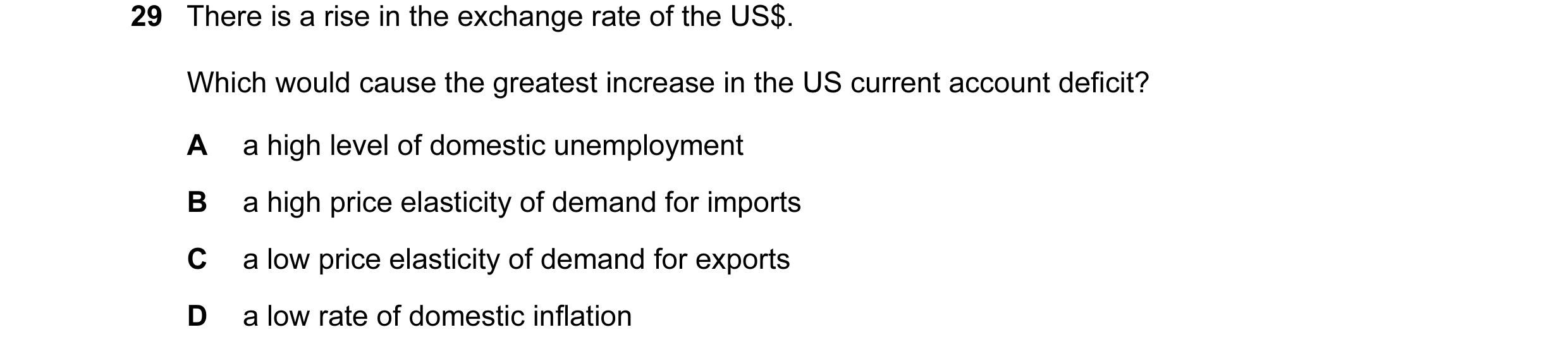 Question 12: There is a rise in the exchange rate of the US$. Which would cause the greatest increase in the US current account deficit? A a high level …