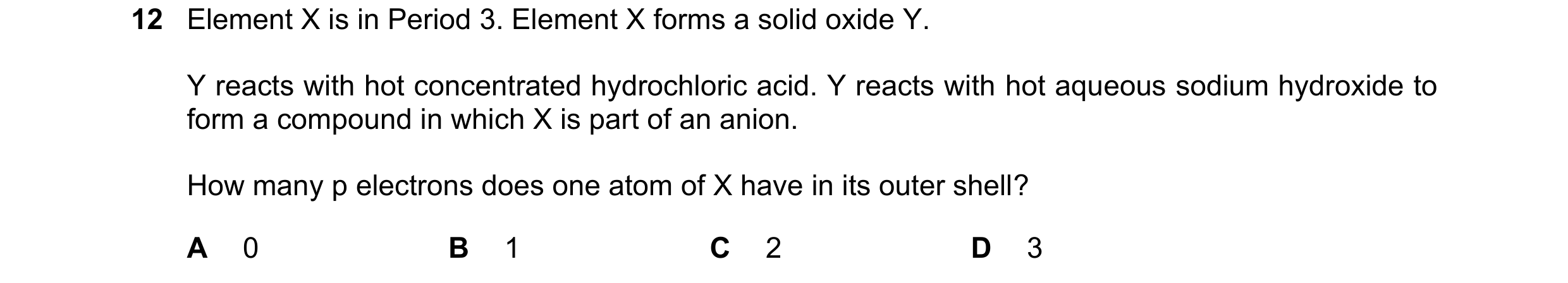 Question 77: Element X is in Period 3. Element X forms a solid oxide Y. Y reacts with hot concentrated hydrochloric acid. Y reacts with hot aqueous sodi…