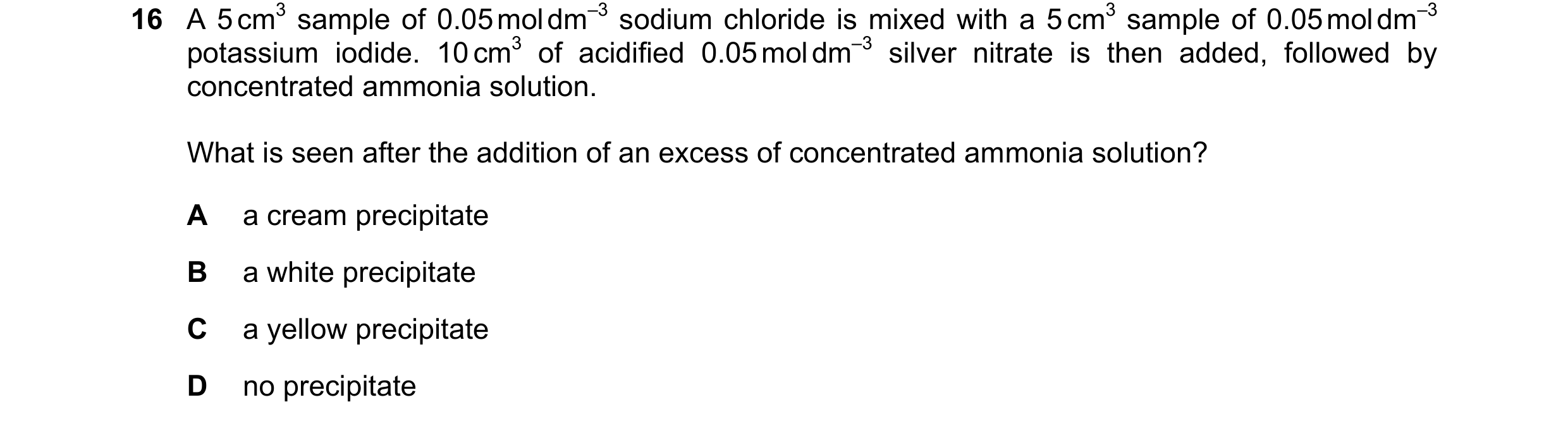 Question 58: A 5 cm3 sample of 0.05 mol dm–3 sodium chloride is mixed with a 5 cm3 sample of 0.05 mol dm–3 potassium iodide. 10 cm3 of acidified 0.05 mo…