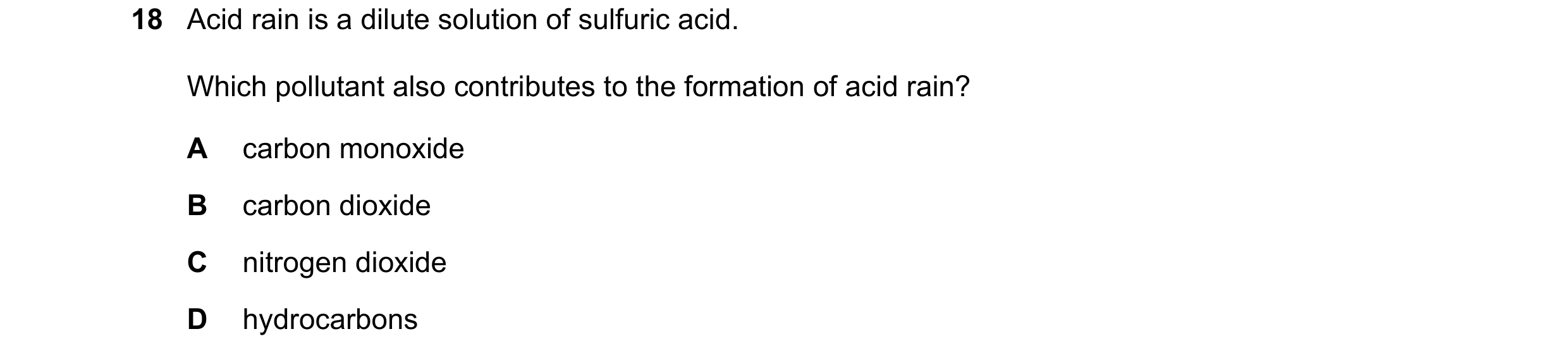 Question 105: Acid rain is a dilute solution of sulfuric acid. Which pollutant also contributes to the formation of acid rain? A carbon monoxide B carbon…
