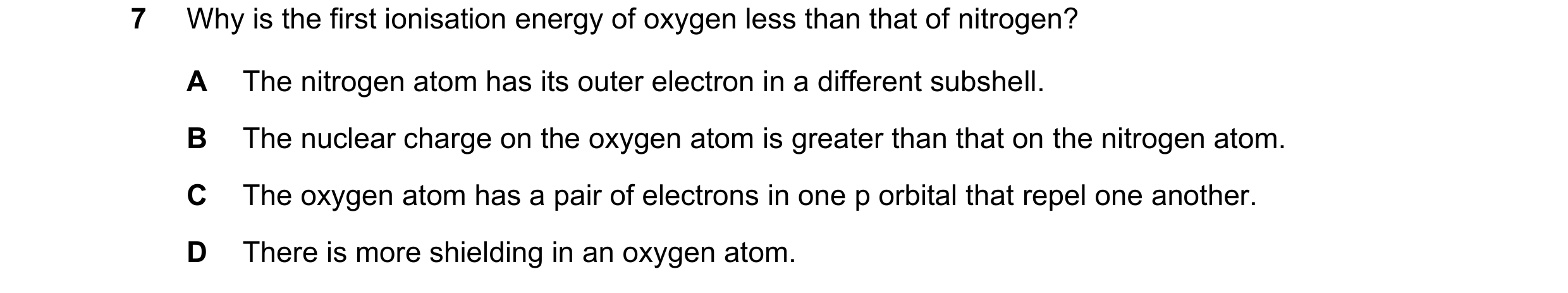 Question 80: Why is the first ionisation energy of oxygen less than that of nitrogen? A The nitrogen atom has its outer electron in a different subshell…