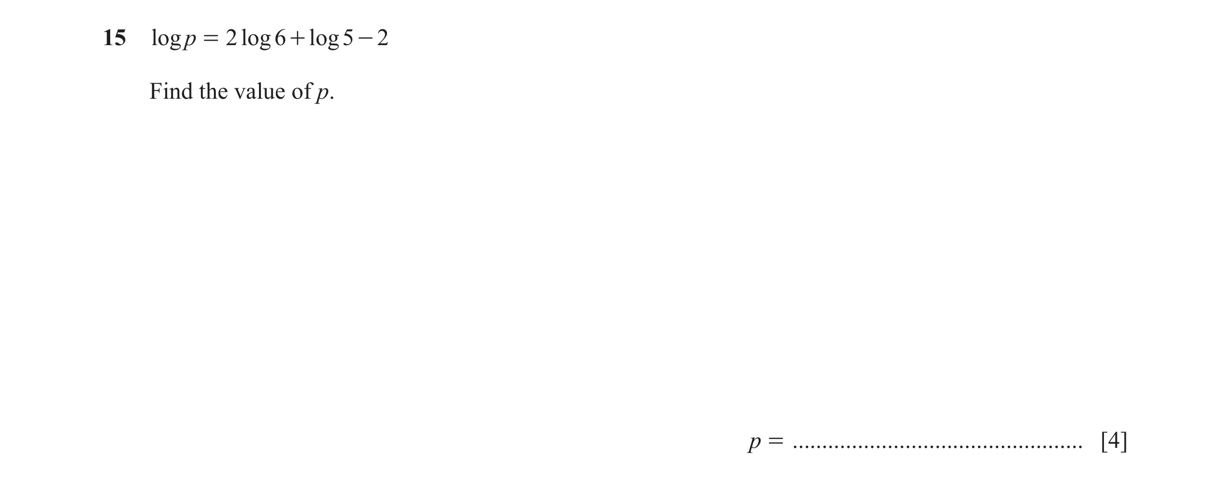Question 27: log p = 2 log 6 + log 5 - 2 Find the value of p. p = ................................................. [4]