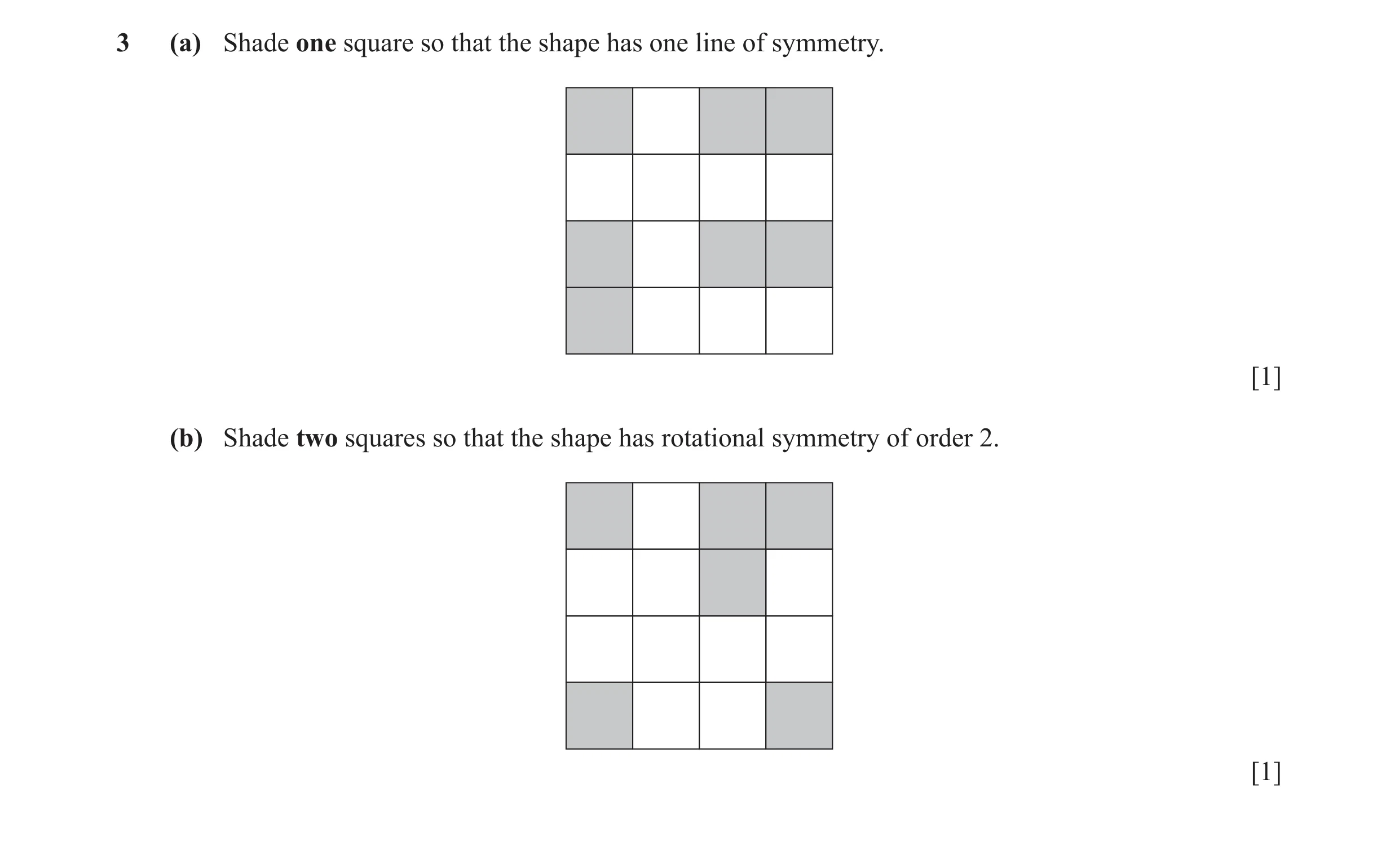 Question 9: (a) Shade one square so that the shape has one line of symmetry. [1] (b) Shade two squares so that the shape has rotational symmetry of ord…