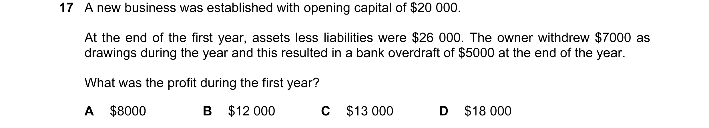 Question 183: A new business was established with opening capital of $20 000. At the end of the first year, assets less liabilities were $26 000. The own…