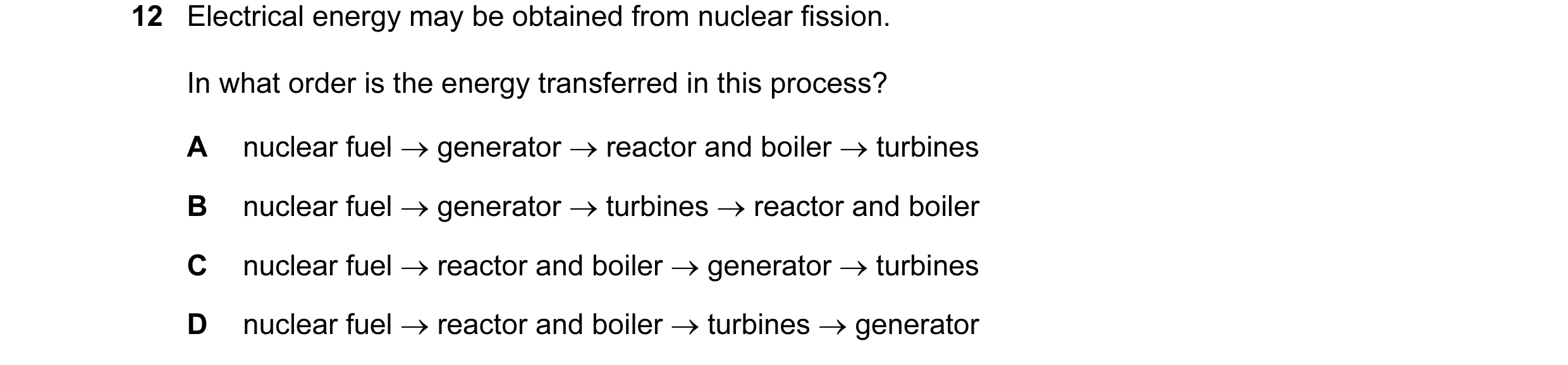 Question 11: Electrical energy may be obtained from nuclear fission. In what order is the energy transferred in this process? A nuclear fuel → generator…