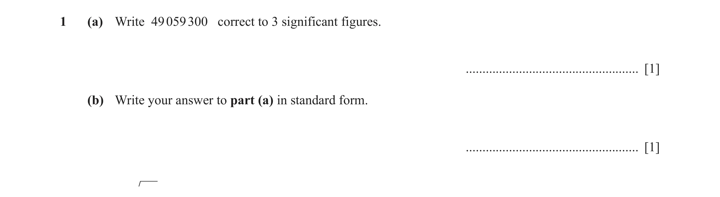 Question 6: (a) Write 49 059 300 correct to 3 significant figures. .................................................... [1] (b) Write your answer to pa…