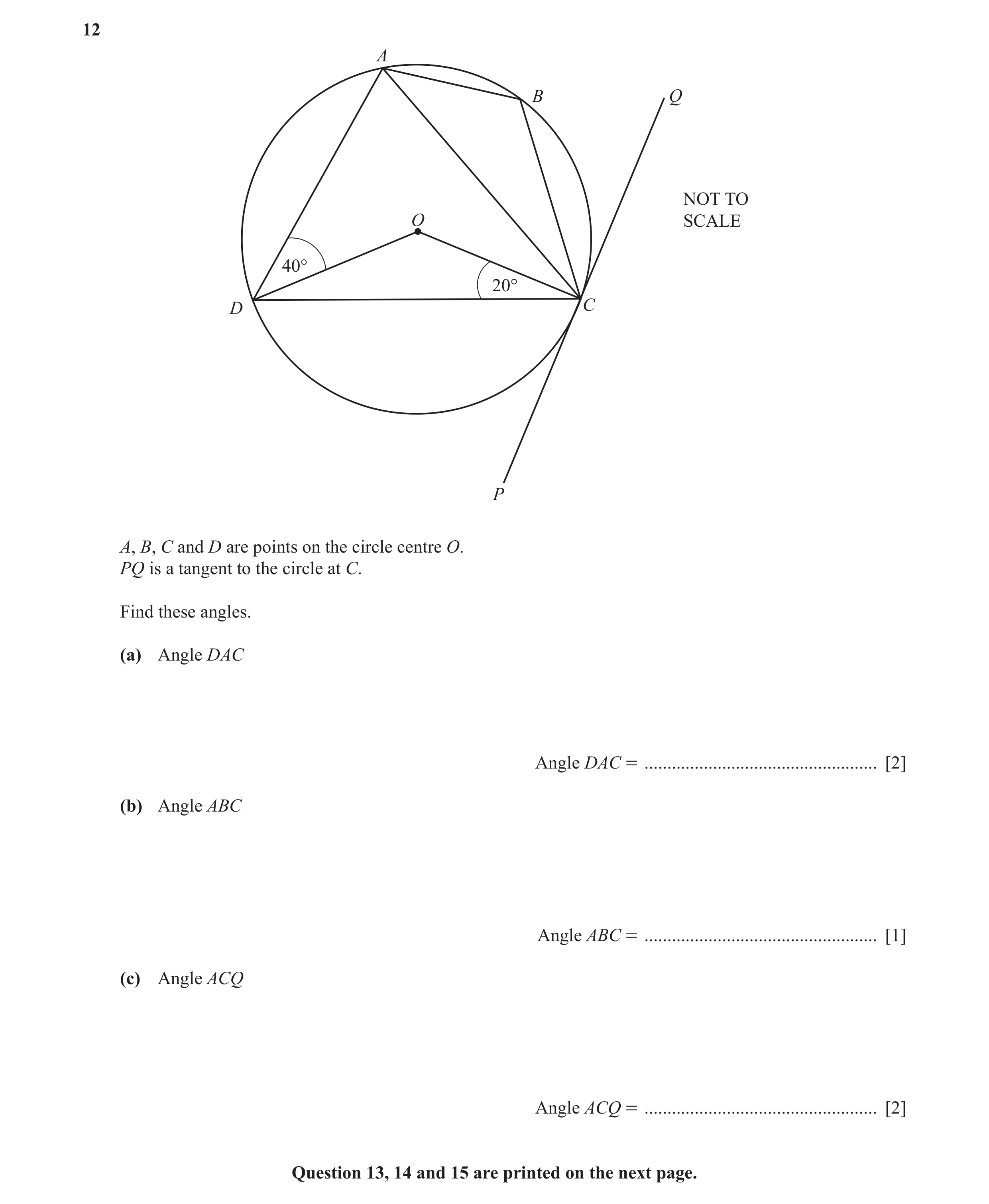 Question 6: A B Q NOT TO O SCALE 40° 20° D C P A, B, C and D are points on the circle centre O. PQ is a tangent to the circle at C. Find these angles. …