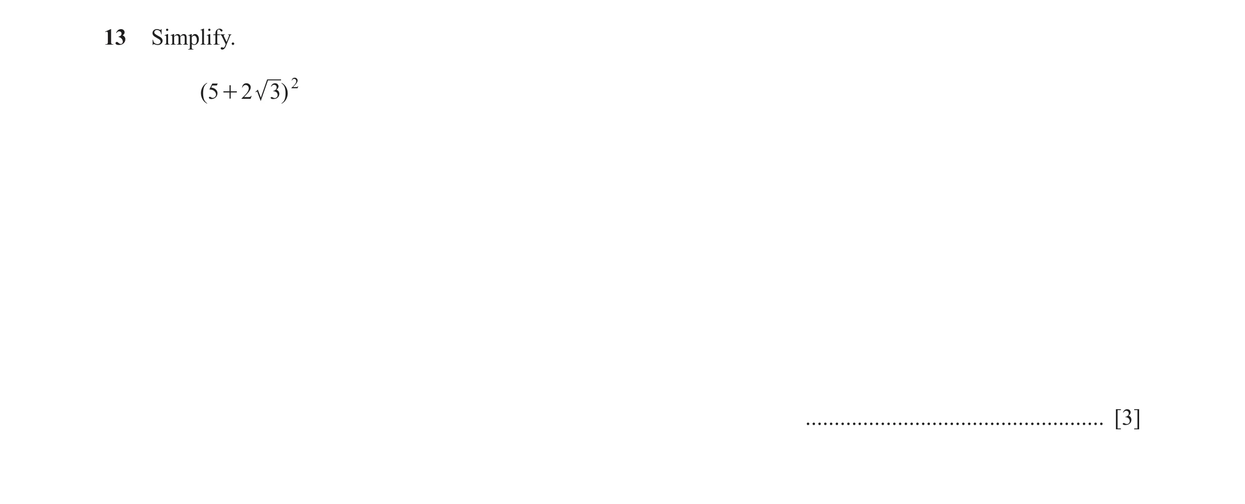 Question 11: Simplify. (5 + 2 3) 2 .................................................... [3]