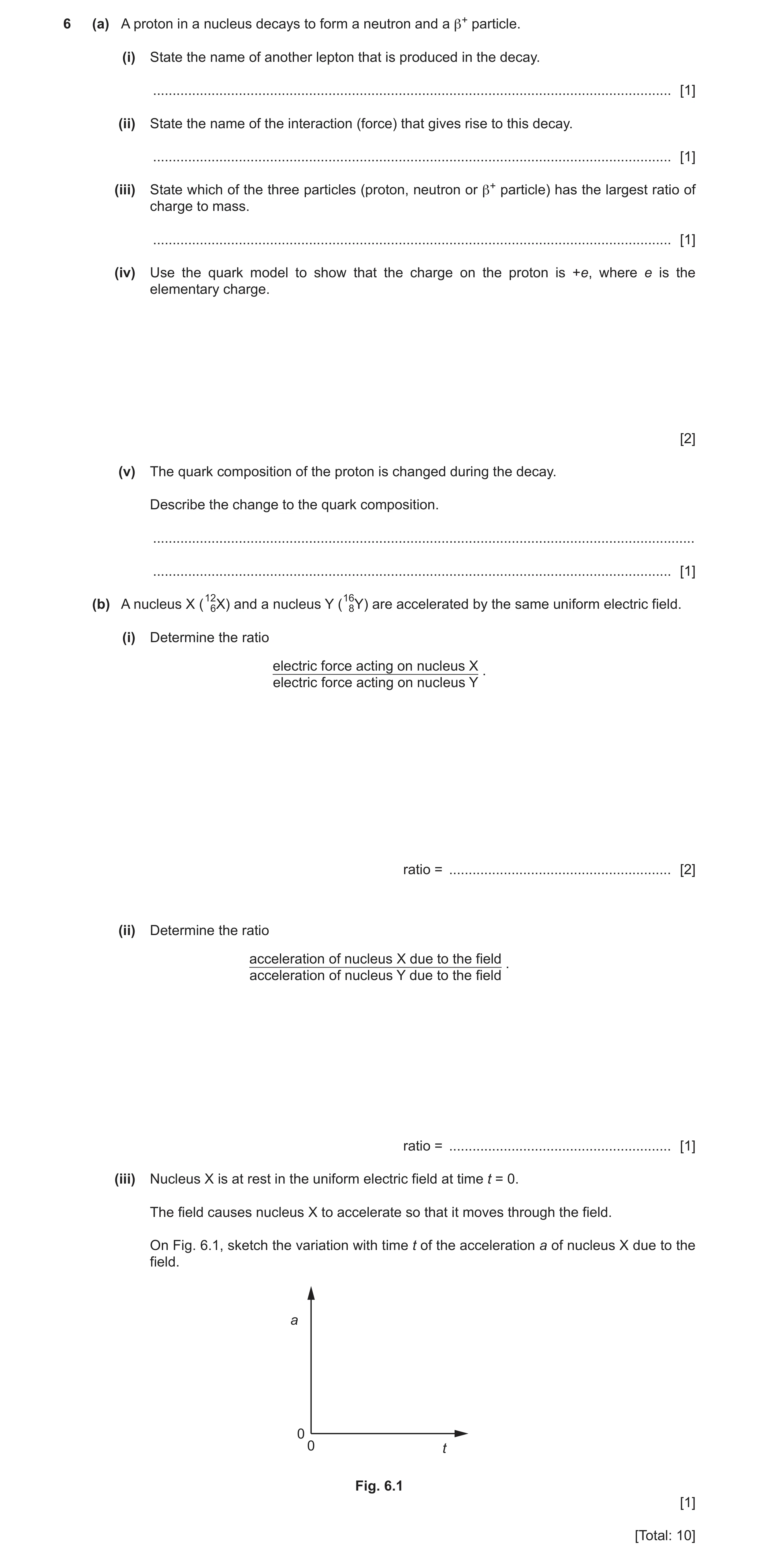 Question 46: (a) A proton in a nucleus decays to form a neutron and a β+ particle. (i) State the name of another lepton that is produced in the decay. .…