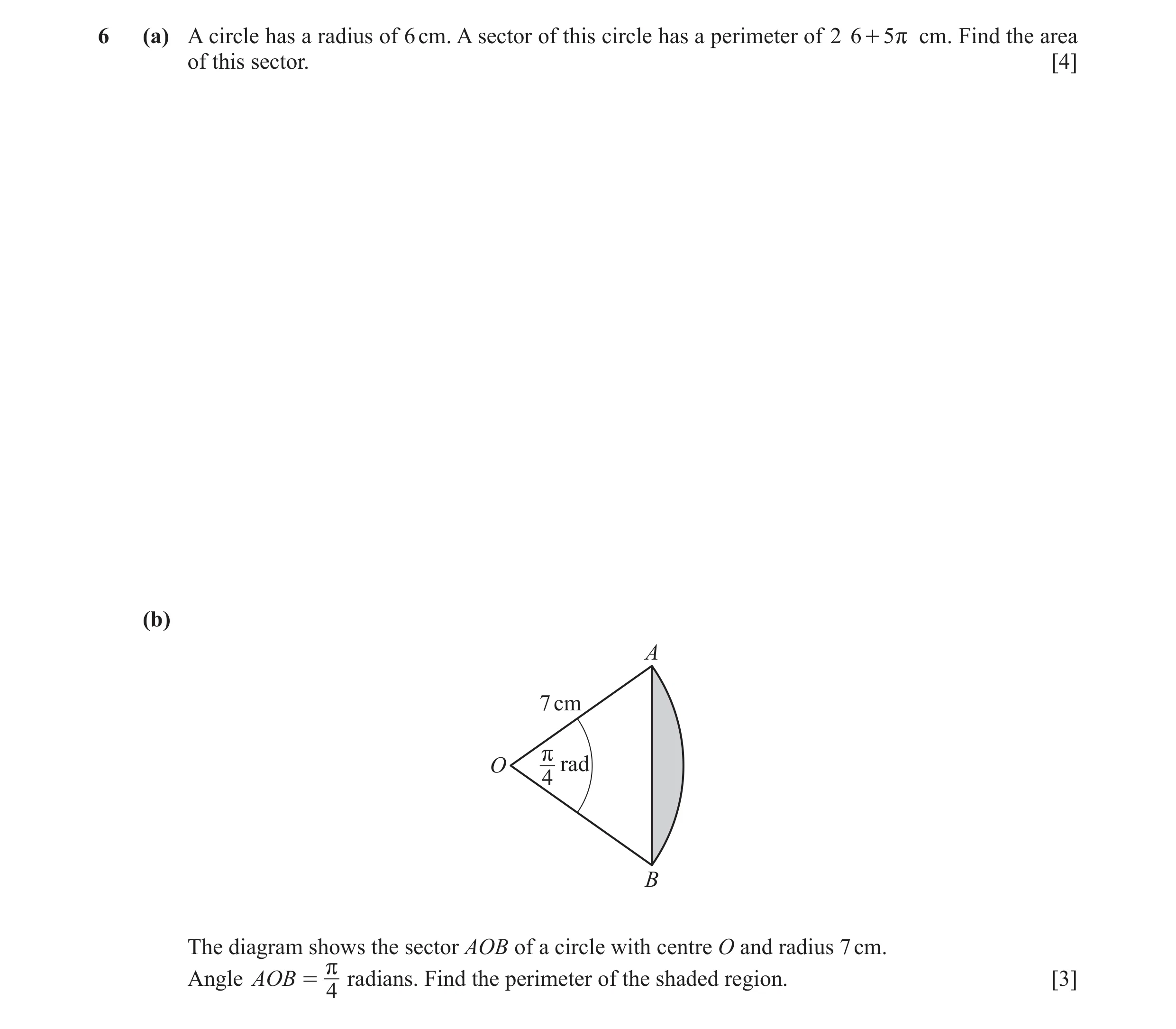 Question 6: (a) A circle has a radius of 6 cm. A sector of this circle has a perimeter of 2 6 + 5r cm. Find the area of this sector. [4] (b) A 7 cm O r…