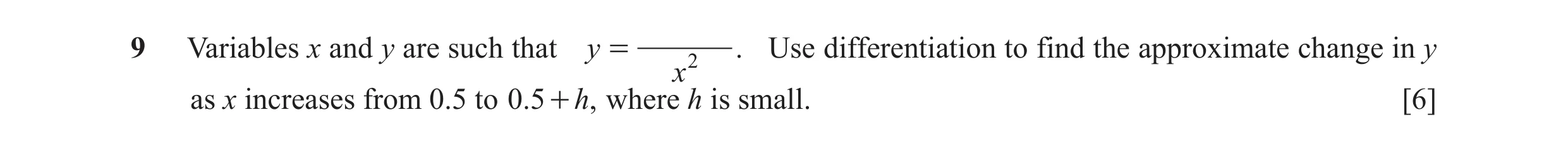Question 6: Variables x and y are such that y = . Use differentiation to find the approximate change in y x2 as x increases from 0.5 to 0.5+ ,h where h…