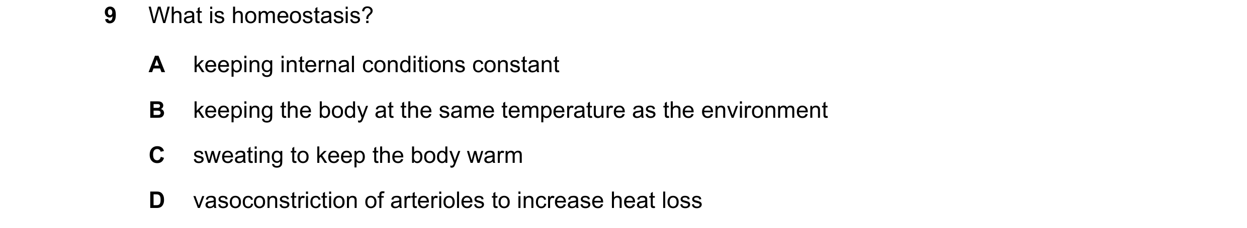 Question 41: What is homeostasis? A keeping internal conditions constant B keeping the body at the same temperature as the environment C sweating to kee…