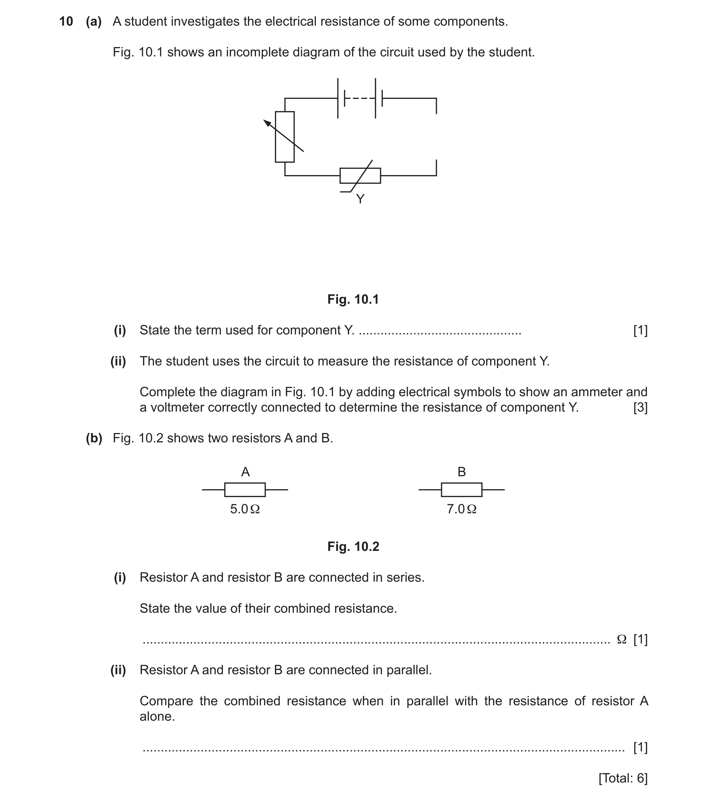 Question 25: (a) A student investigates the electrical resistance of some components. Fig. 10.1 shows an incomplete diagram of the circuit used by the s…