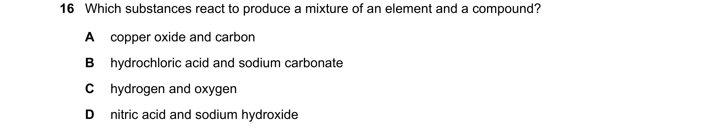 Question 2: Which substances react to produce a mixture of an element and a compound? A copper oxide and carbon B hydrochloric acid and sodium carbonat…