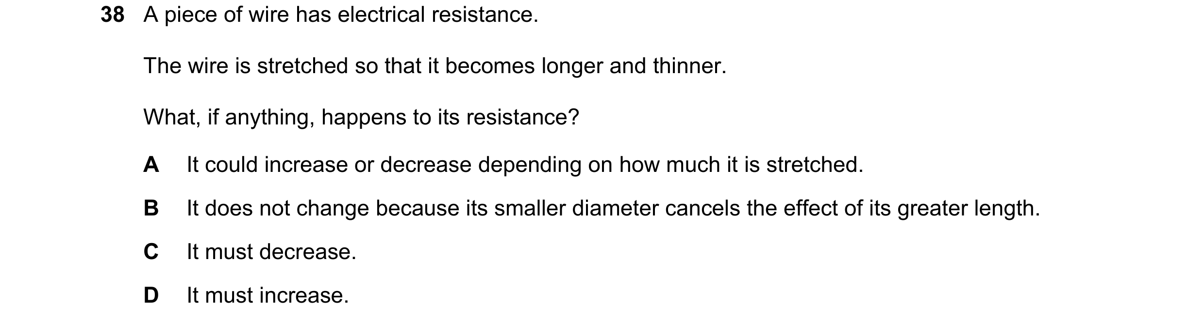 Question 10: A piece of wire has electrical resistance. The wire is stretched so that it becomes longer and thinner. What, if anything, happens to its r…