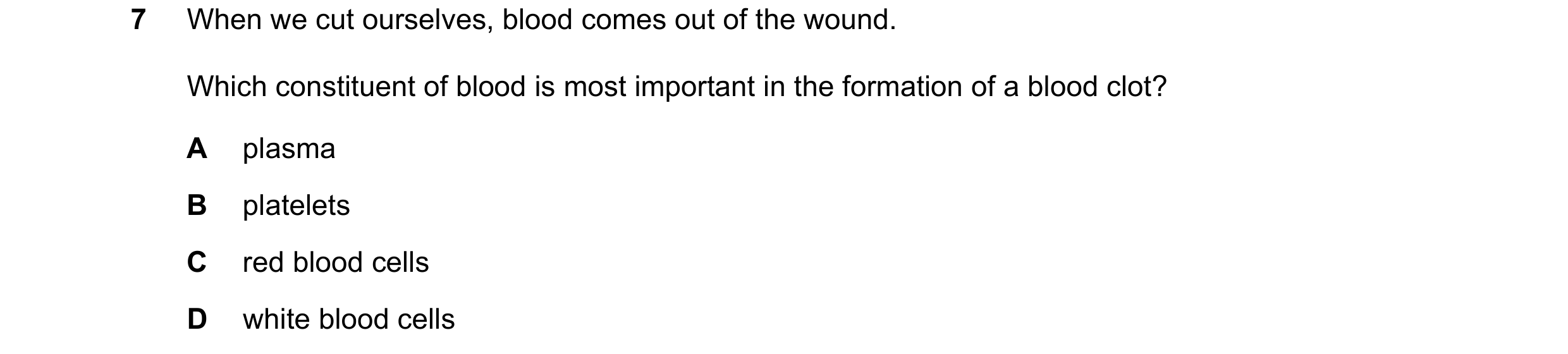 Question 5: When we cut ourselves, blood comes out of the wound. Which constituent of blood is most important in the formation of a blood clot? A plasm…