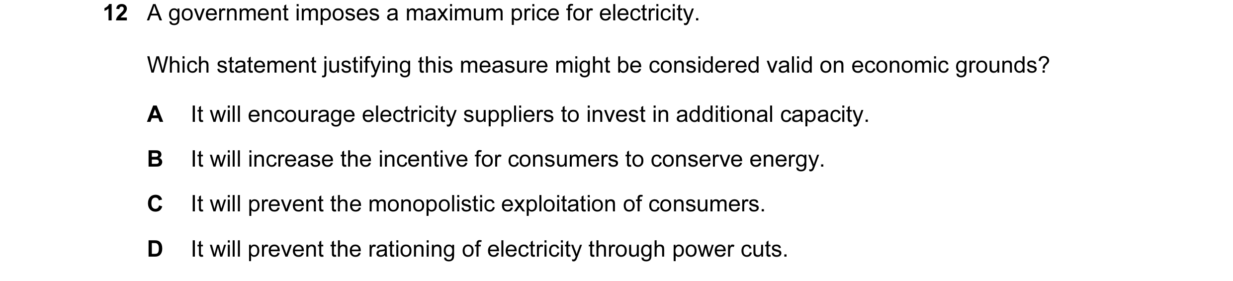 Question 2: A government imposes a maximum price for electricity. Which statement justifying this measure might be considered valid on economic grounds…