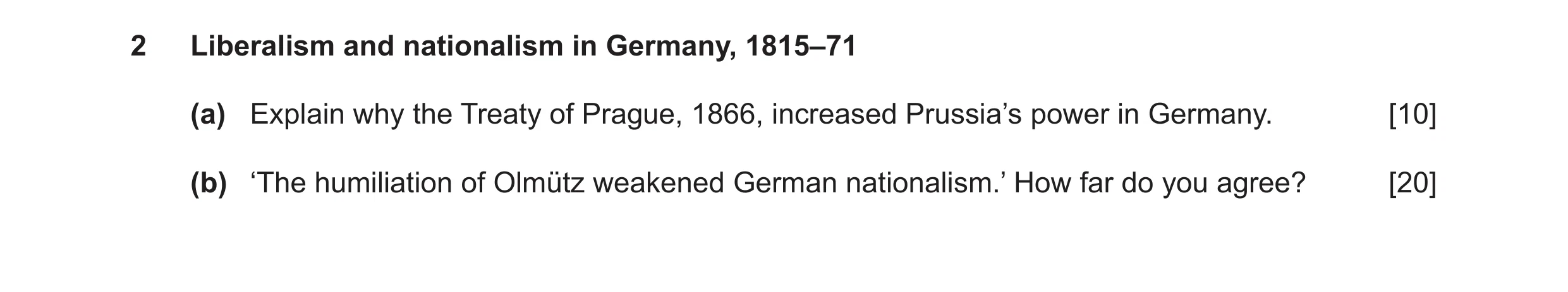 Question 12: Liberalism and nationalism in Germany, 1815–71 (a) Explain why the Treaty of Prague, 1866, increased Prussia’s power in Germany. [10] (b) ‘…