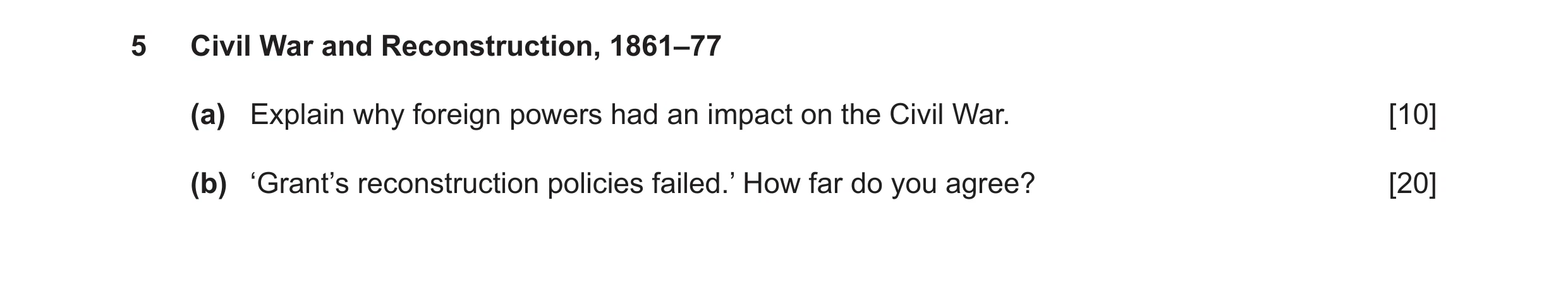 Question 15: Civil War and Reconstruction, 1861–77 (a) Explain why foreign powers had an impact on the Civil War. [10] (b) ‘Grant’s reconstruction polic…