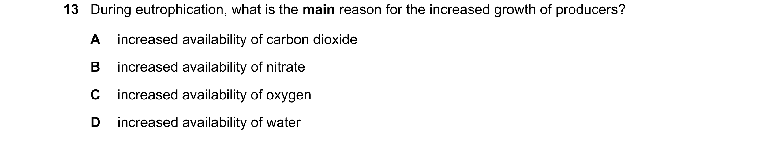 Question 23: During eutrophication, what is the main reason for the increased growth of producers? A increased availability of carbon dioxide B increase…