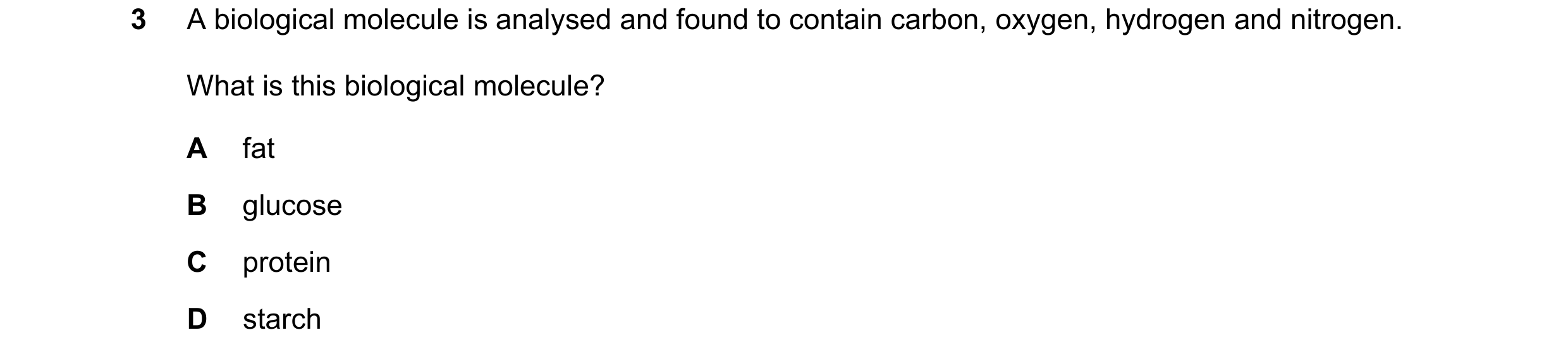 Question 6: A biological molecule is analysed and found to contain carbon, oxygen, hydrogen and nitrogen. What is this biological molecule? A fat B glu…