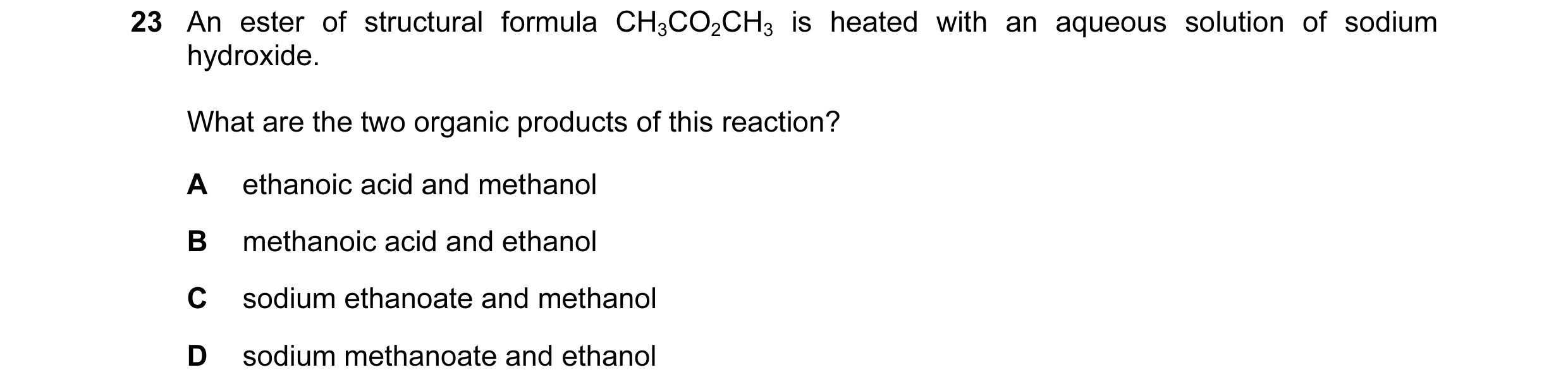 Question 56: An ester of structural formula CH3CO2CH3 is heated with an aqueous solution of sodium hydroxide. What are the two organic products of this …