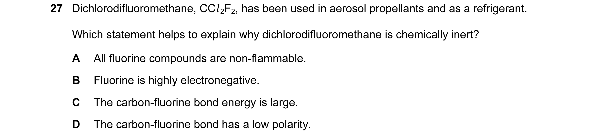 Question 43: Dichlorodifluoromethane, CCl 2F2, has been used in aerosol propellants and as a refrigerant. Which statement helps to explain why dichlorod…