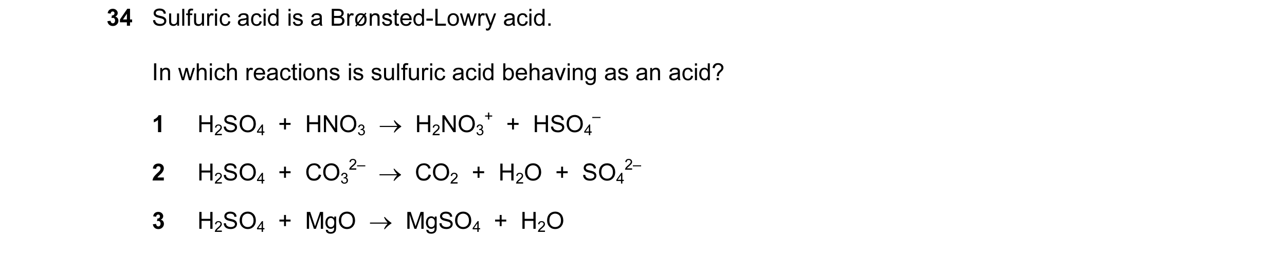 Question 12: Sulfuric acid is a Brønsted-Lowry acid. In which reactions is sulfuric acid behaving as an acid? 1 H2SO4 + HNO3 → H2NO3 + + HSO4 – 2 …