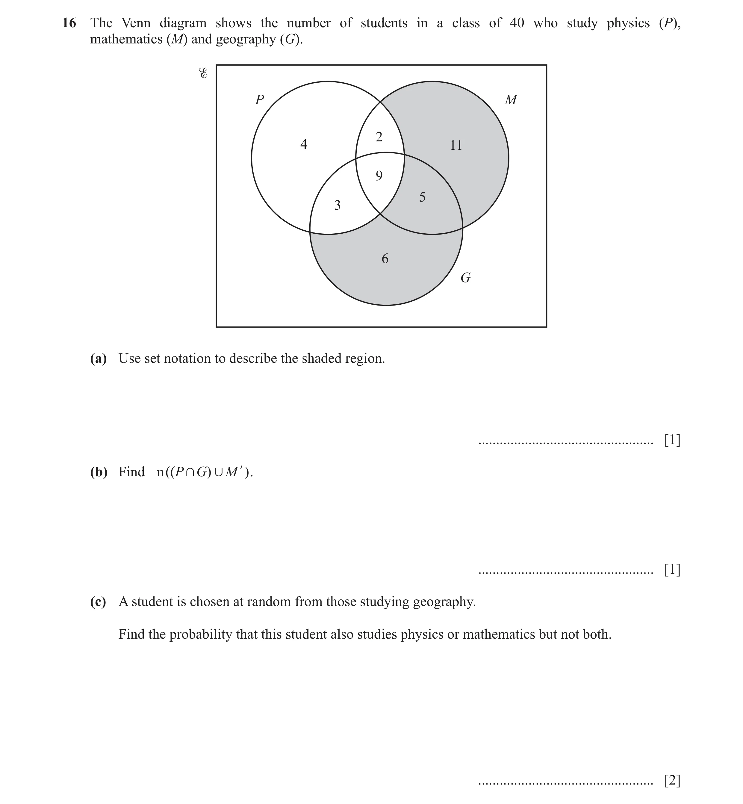 Question 41: The Venn diagram shows the number of students in a class of 40 who study physics (P), mathematics (M) and geography (G). P M 2 4 11 9 5 3 6…