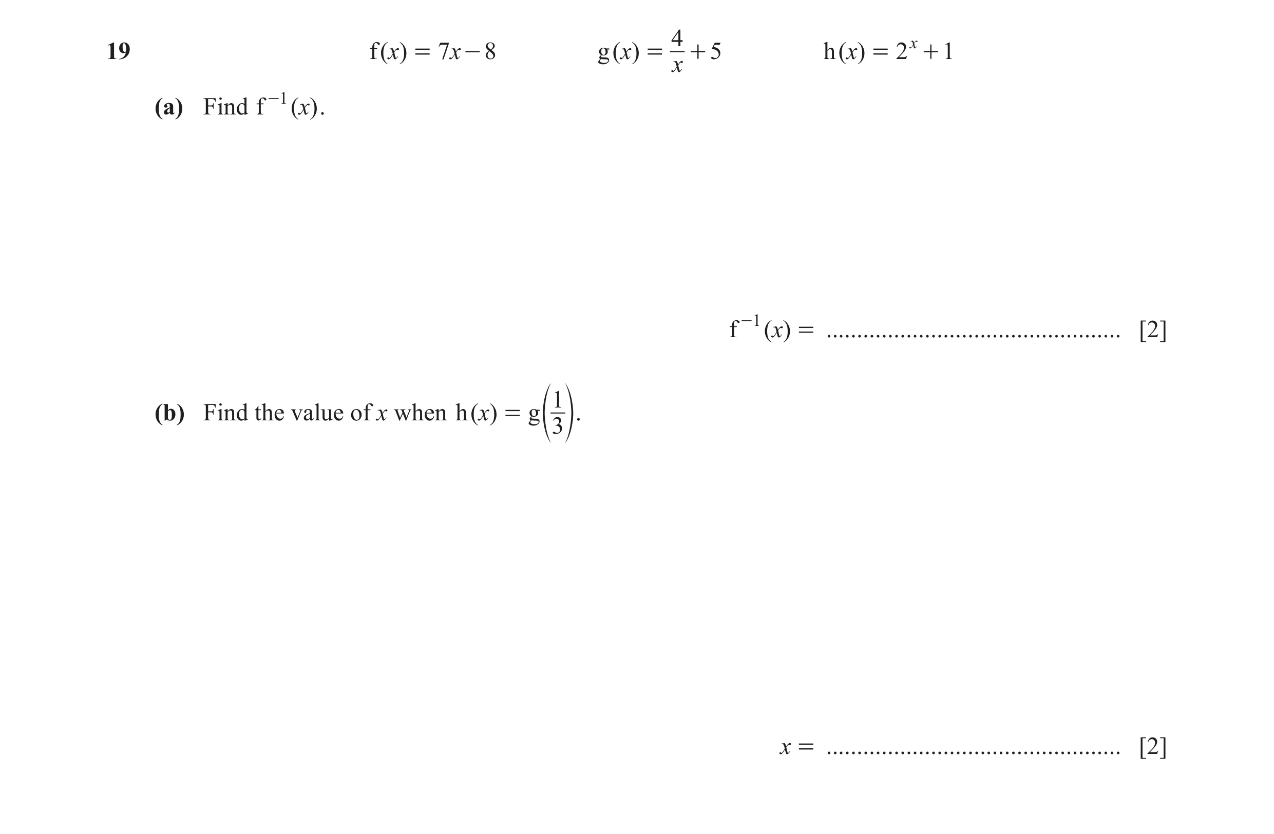 Question 29: x19 f ( )x = 7 x - 8 g ( )x = + 5 h ( )x = 2 + 1 x (a) Find f -1 ( )x . f -1 ( )x = ................................................ [2] 1 …