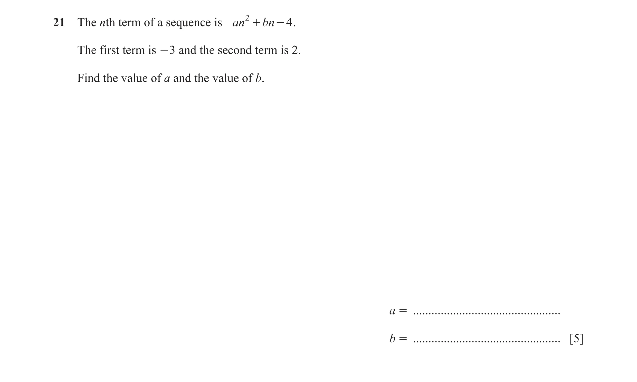 Question 25: The nth term of a sequence is an 2 + bn - 4 . The first term is - 3 and the second term is 2. Find the value of a and the value of b. a = .…