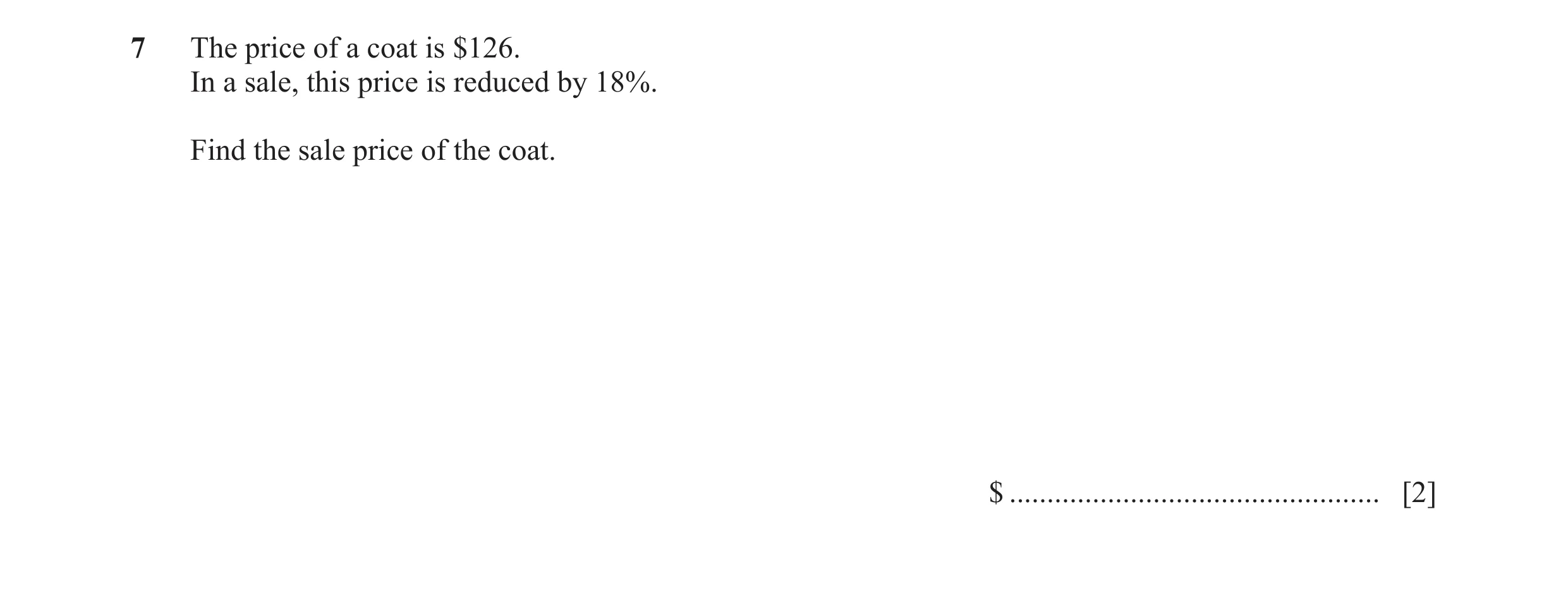Question 53: The price of a coat is $126. In a sale, this price is reduced by 18%. Find the sale price of the coat. $ ..................................…