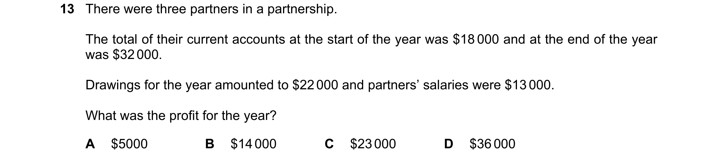 Question 24: There were three partners in a partnership. The total of their current accounts at the start of the year was $18 000 and at the end of the …