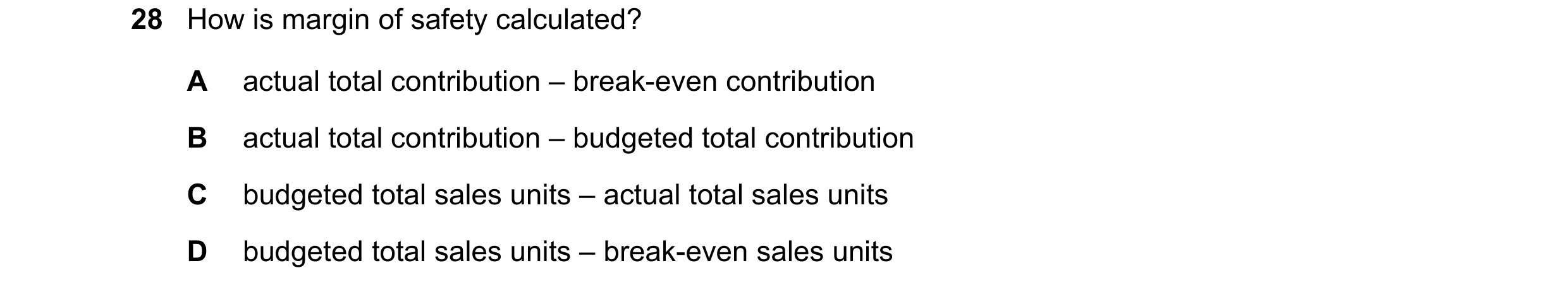 Question 303: How is margin of safety calculated? A actual total contribution – break-even contribution B actual total contribution – budgeted total cont…