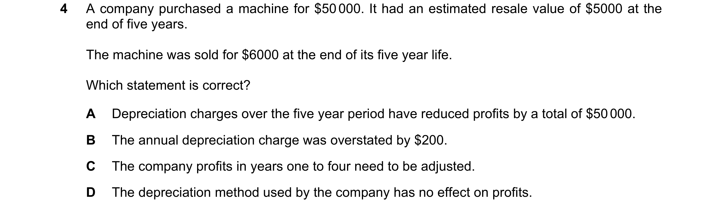 Question 143: A company purchased a machine for $50 000. It had an estimated resale value of $5000 at the end of five years. The machine was sold for $60…