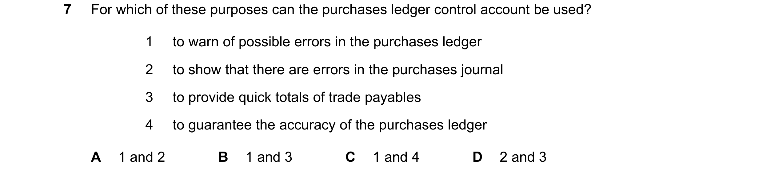 Question 211: For which of these purposes can the purchases ledger control account be used? 1 to warn of possible errors in the purchases ledger 2 to sho…