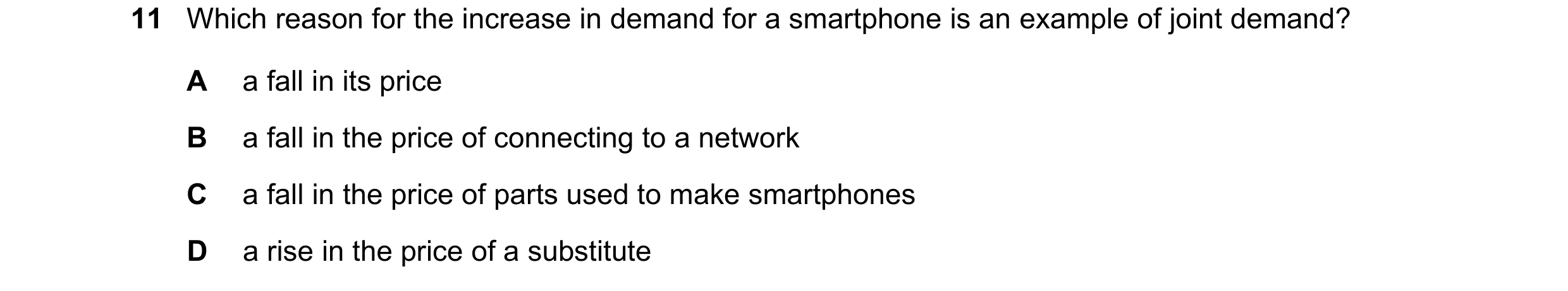 Question 244: Which reason for the increase in demand for a smartphone is an example of joint demand? A a fall in its price B a fall in the price of conn…