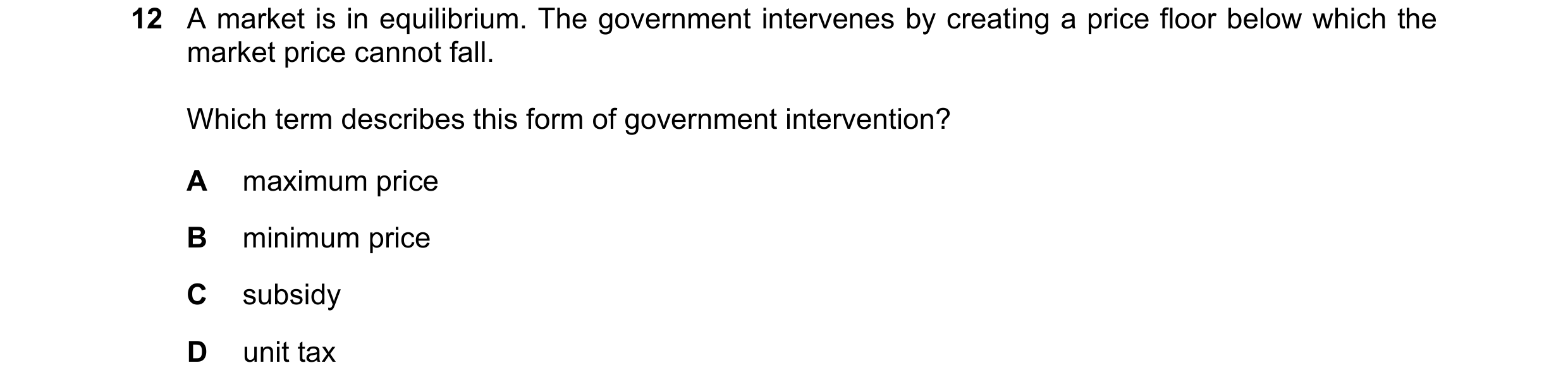 Question 304: A market is in equilibrium. The government intervenes by creating a price floor below which the market price cannot fall. Which term descri…