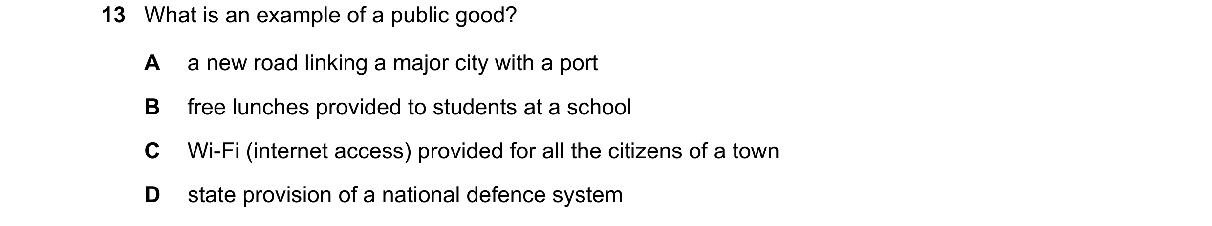 Question 105: What is an example of a public good? A a new road linking a major city with a port B free lunches provided to students at a school C Wi-Fi …