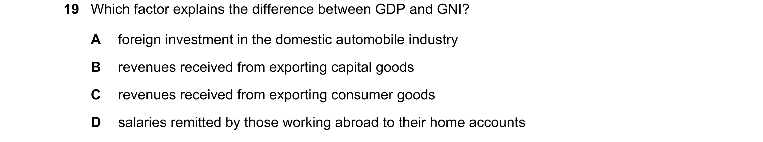 Question 49: Which factor explains the difference between GDP and GNI? A foreign investment in the domestic automobile industry B revenues received from…